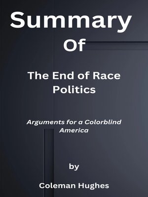 cover image of Summary  of  the End of Race Politics  Arguments for a Colorblind America  by  Coleman Hughes